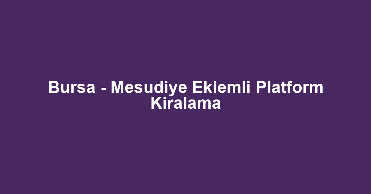 Bursa - Mesudiye Eklemli Platform Kiralama