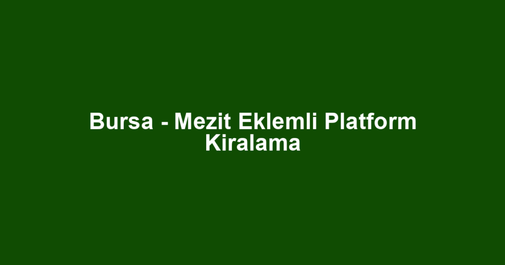Bursa - Mezit Eklemli Platform Kiralama