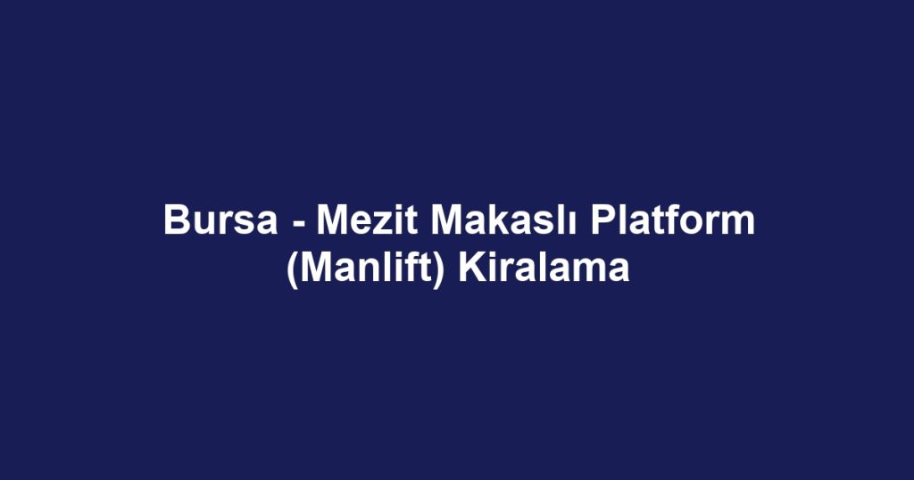 Bursa - Mezit Makaslı Platform (Manlift) Kiralama