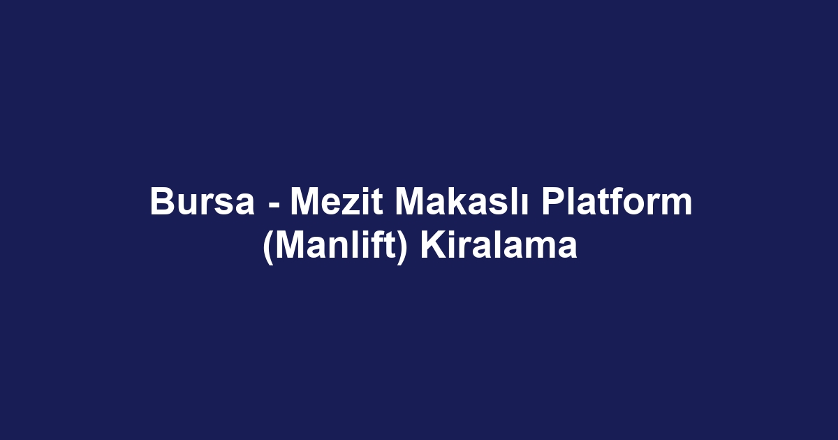 Bursa - Mezit Makaslı Platform (Manlift) Kiralama