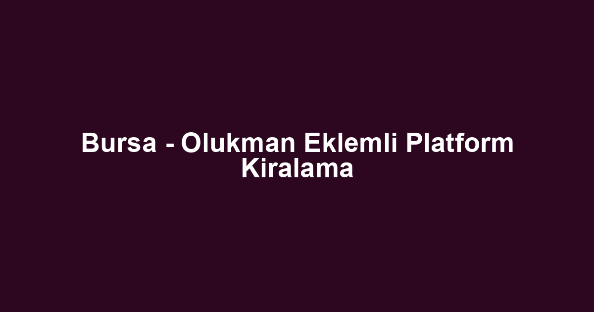 Bursa - Olukman Eklemli Platform Kiralama