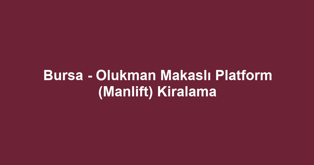 Bursa - Olukman Makaslı Platform (Manlift) Kiralama
