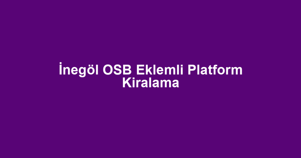 İnegöl OSB Eklemli Platform Kiralama