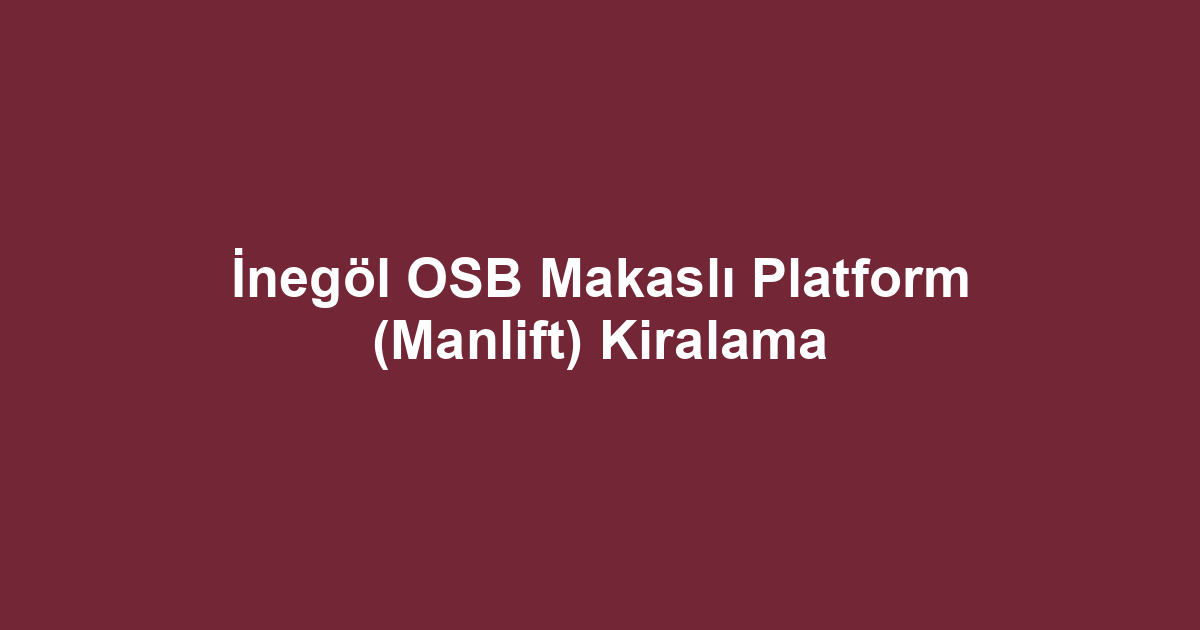 İnegöl OSB Makaslı Platform (Manlift) Kiralama