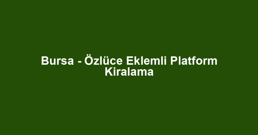 Bursa - Özlüce Eklemli Platform Kiralama