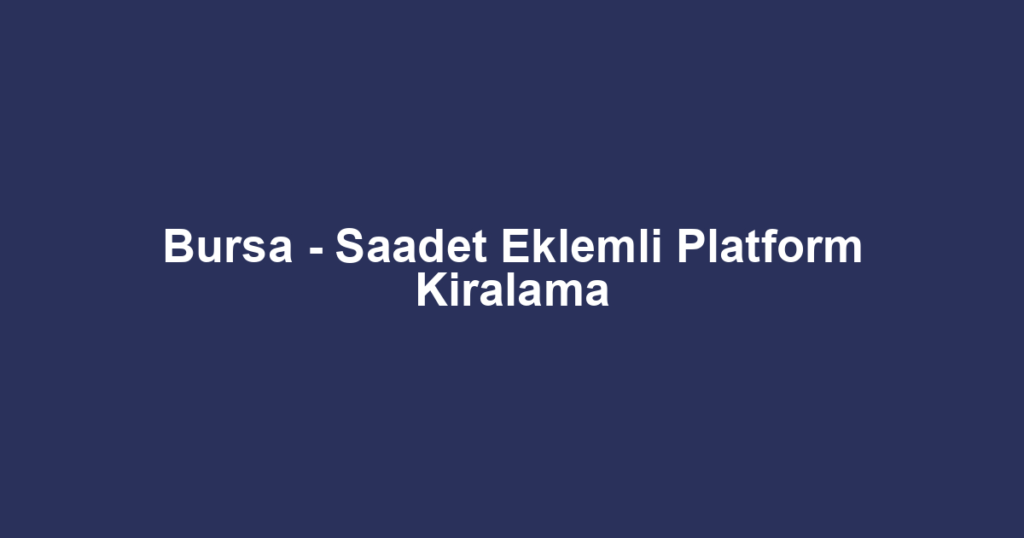 Bursa - Saadet Eklemli Platform Kiralama