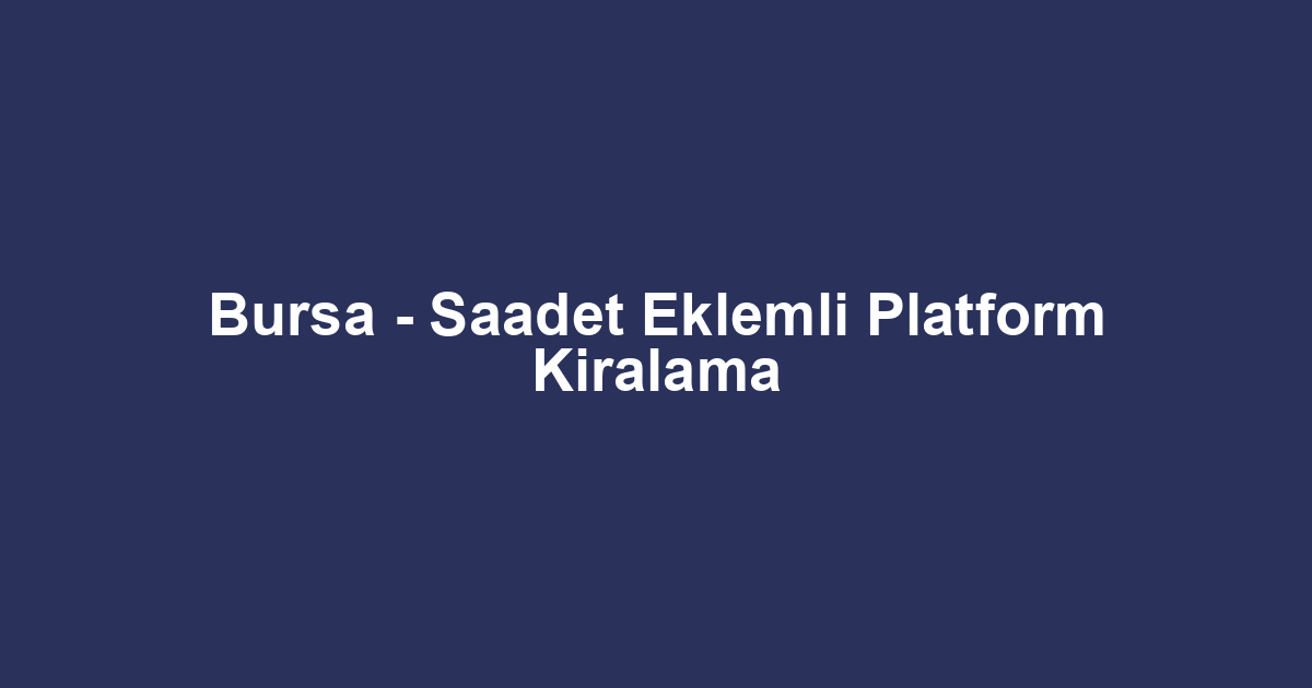 Bursa - Saadet Eklemli Platform Kiralama