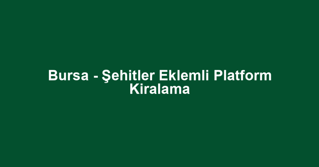 Bursa - Şehitler Eklemli Platform Kiralama