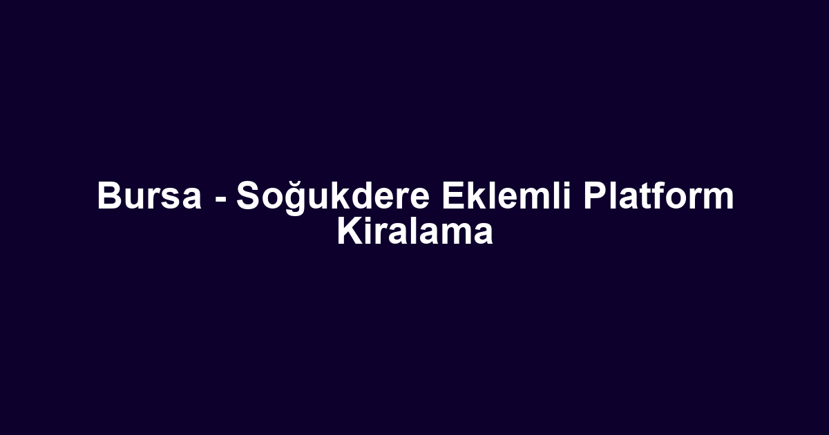 Bursa - Soğukdere Eklemli Platform Kiralama