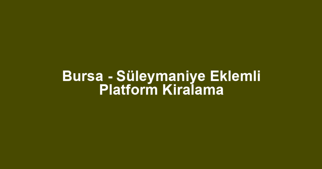 Bursa - Süleymaniye Eklemli Platform Kiralama