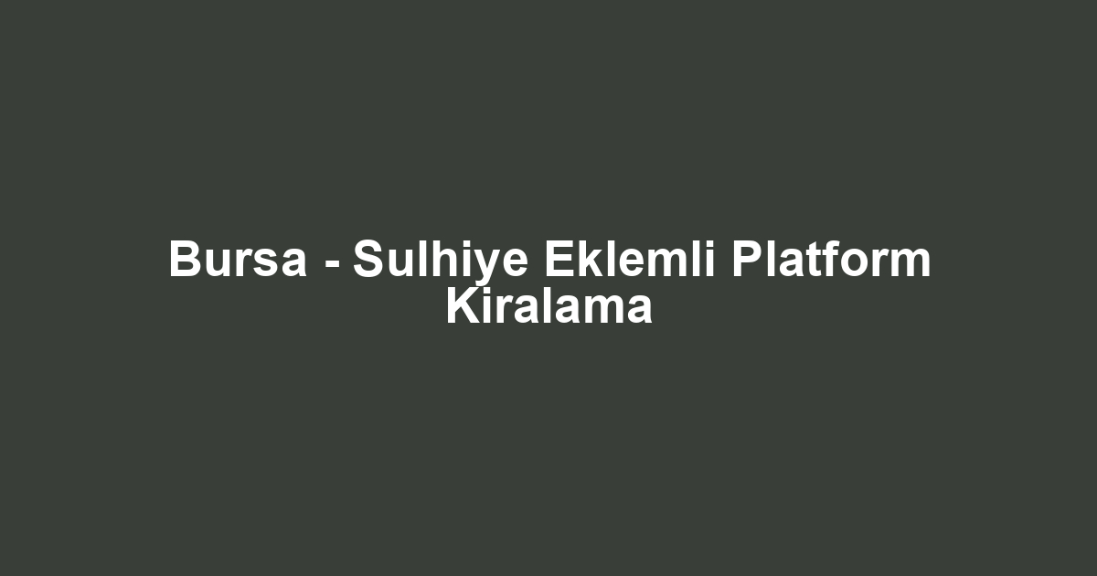 Bursa - Sulhiye Eklemli Platform Kiralama