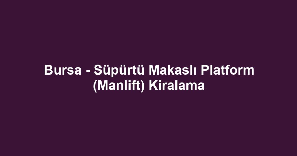 Bursa - Süpürtü Makaslı Platform (Manlift) Kiralama