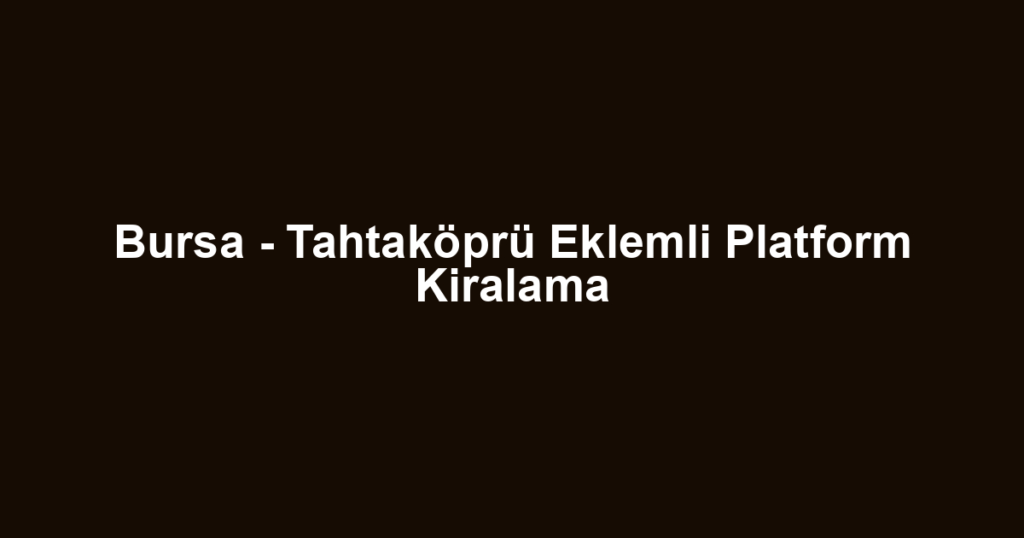 Bursa - Tahtaköprü Eklemli Platform Kiralama