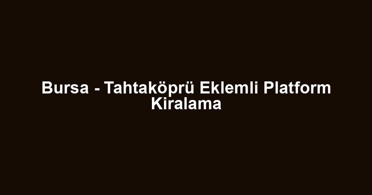 Bursa - Tahtaköprü Eklemli Platform Kiralama