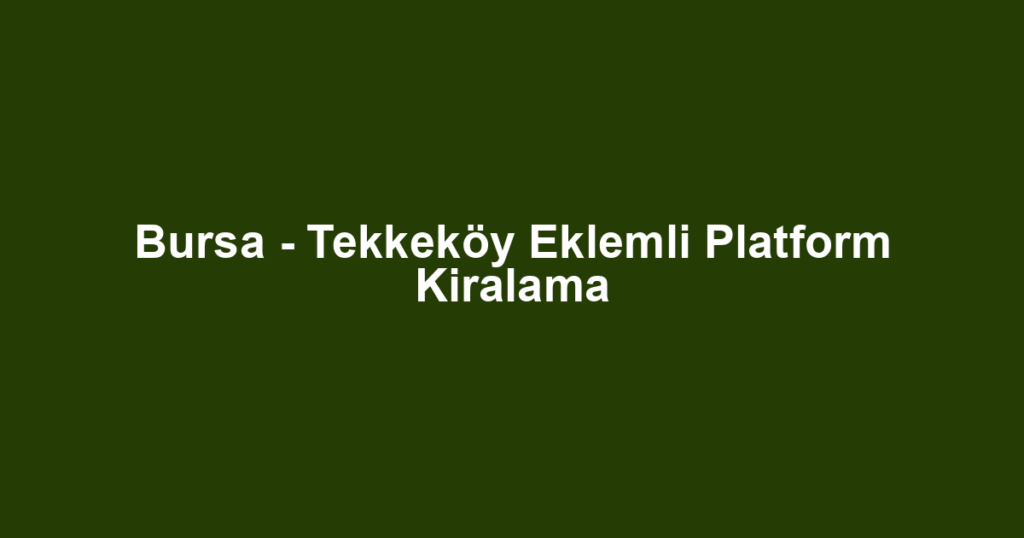 Bursa - Tekkeköy Eklemli Platform Kiralama
