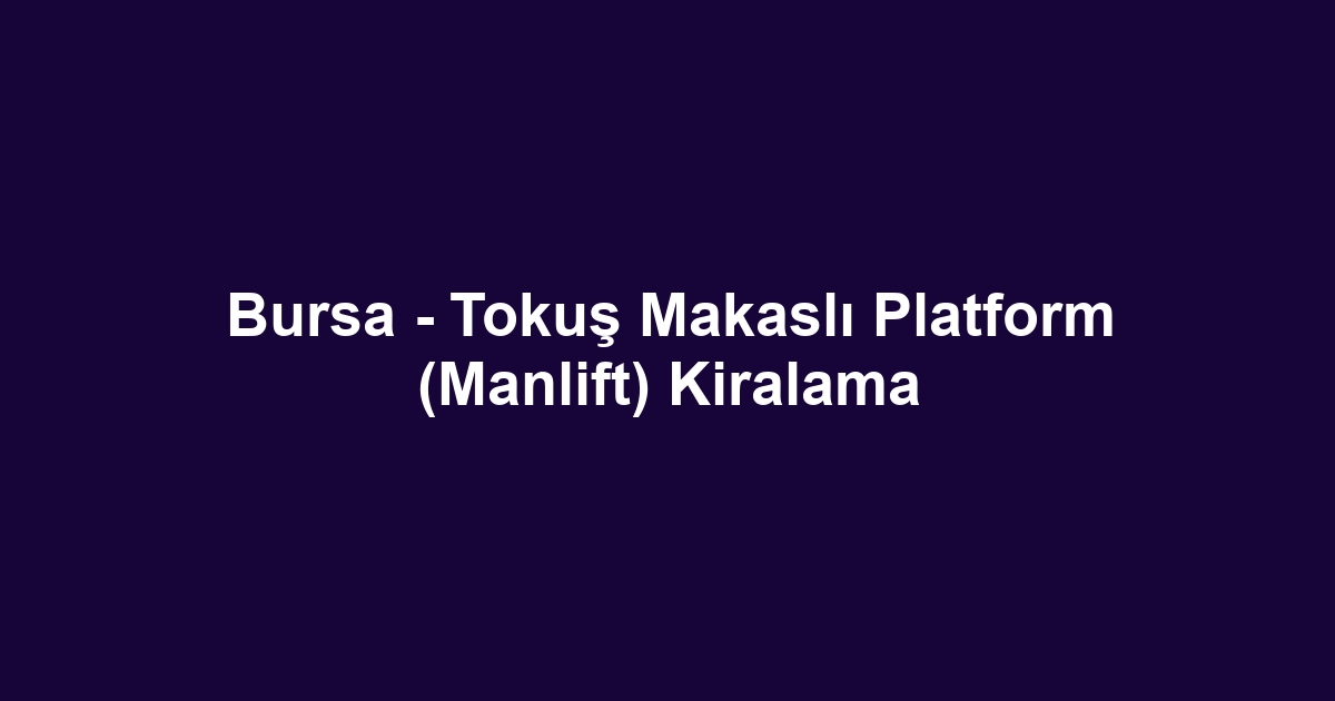 Bursa - Tokuş Makaslı Platform (Manlift) Kiralama