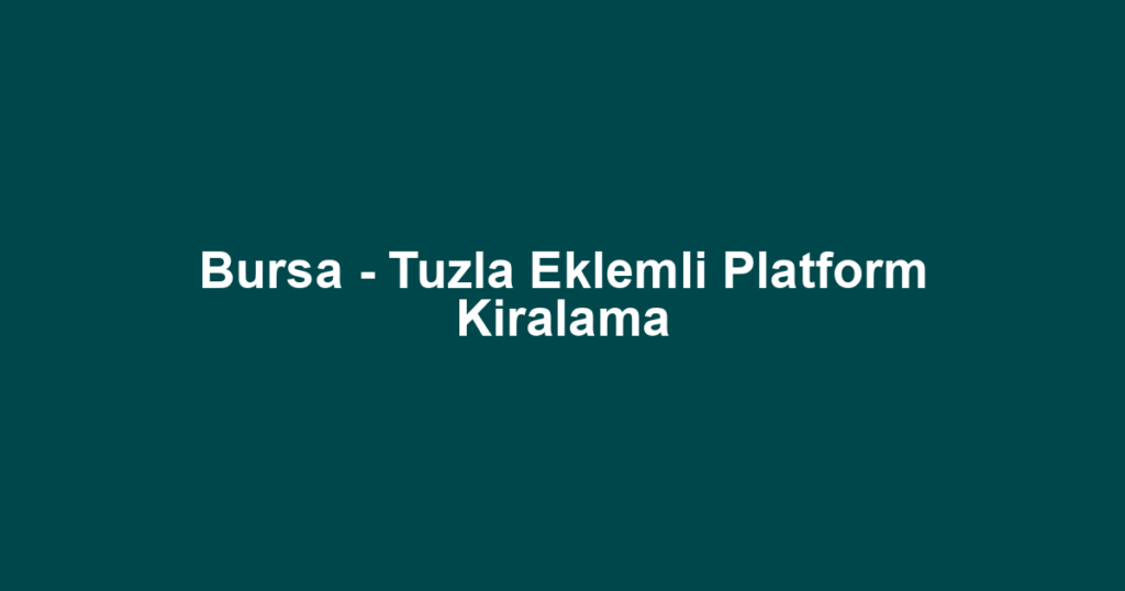 Bursa - Tuzla Eklemli Platform Kiralama
