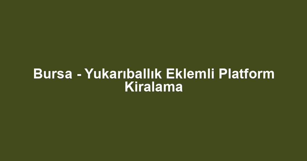 Bursa - Yukarıballık Eklemli Platform Kiralama