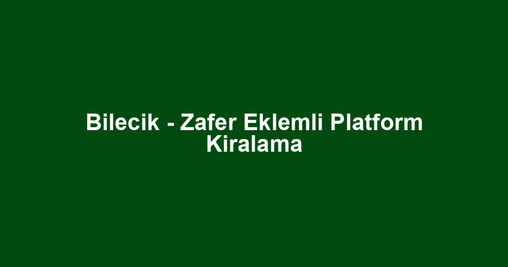 Bilecik - Zafer Eklemli Platform Kiralama