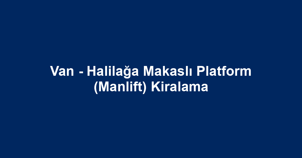 Van - Halilağa Makaslı Platform (Manlift) Kiralama