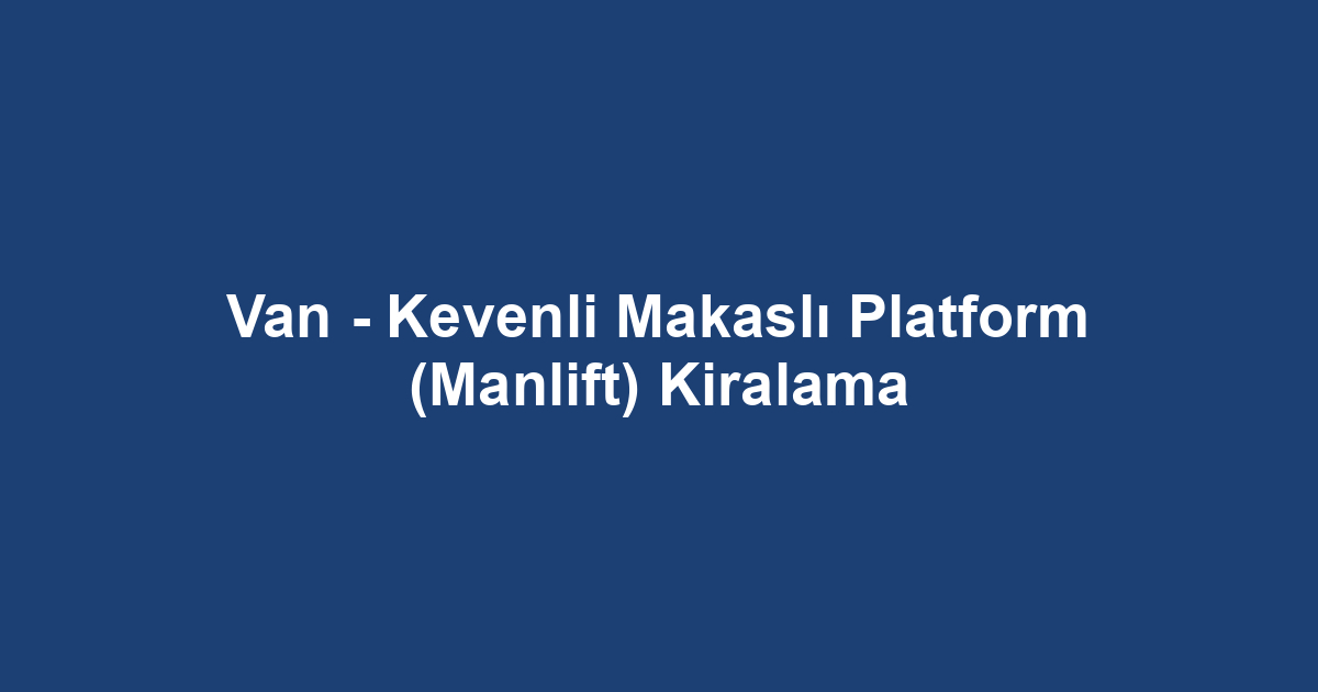 Van - Kevenli Makaslı Platform (Manlift) Kiralama