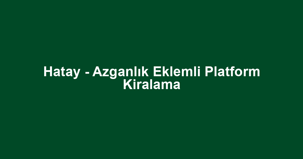 Hatay - Azganlık Eklemli Platform Kiralama
