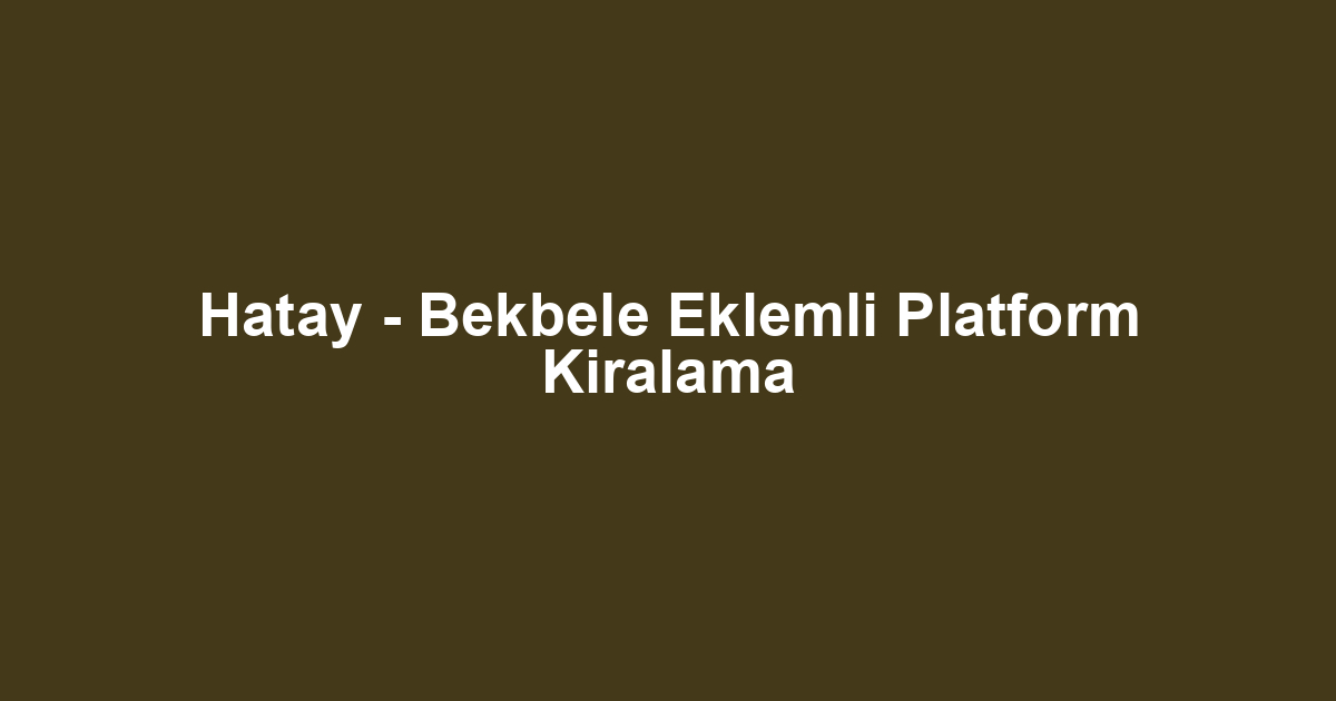 Hatay - Bekbele Eklemli Platform Kiralama