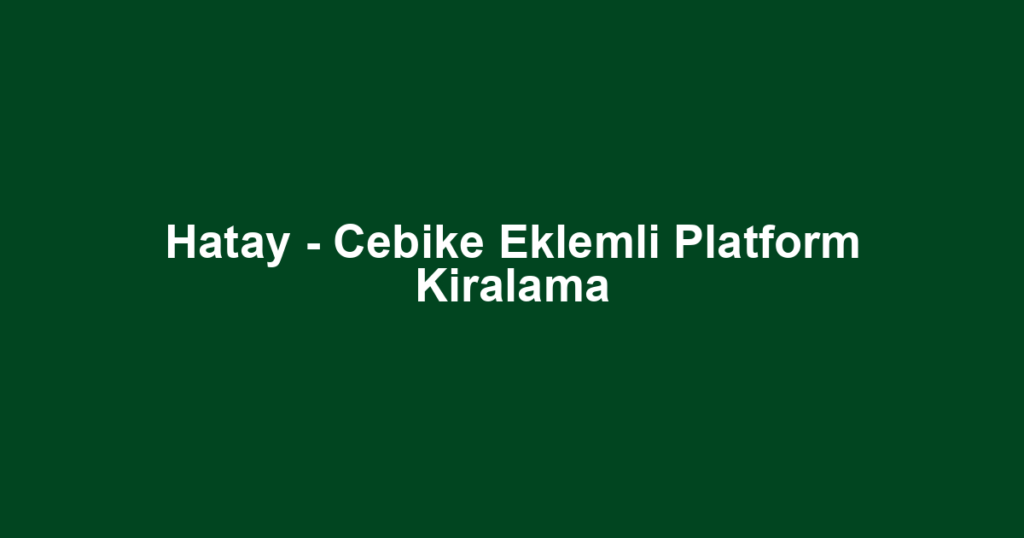 Hatay - Cebike Eklemli Platform Kiralama
