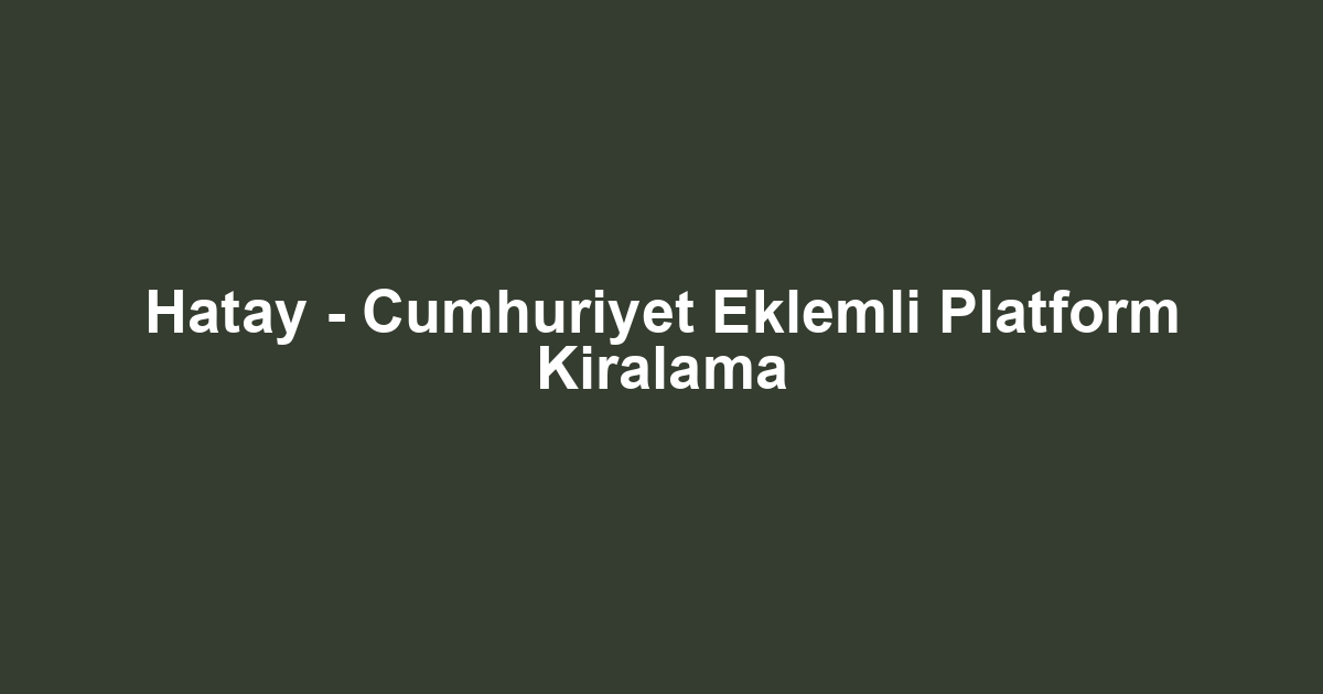 Hatay - Cumhuriyet Eklemli Platform Kiralama