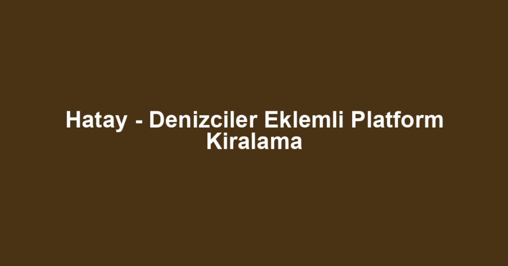 Hatay - Denizciler Eklemli Platform Kiralama