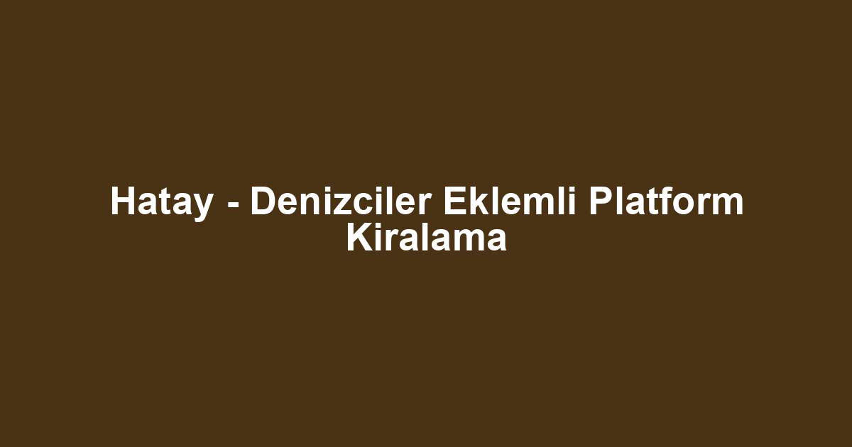 Hatay - Denizciler Eklemli Platform Kiralama