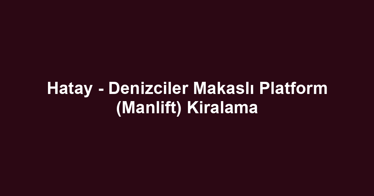Hatay - Denizciler Makaslı Platform (Manlift) Kiralama