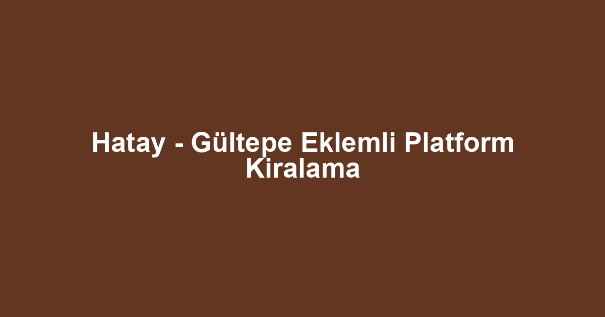 Hatay - Gültepe Eklemli Platform Kiralama