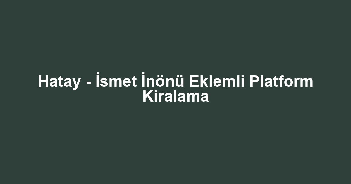 Hatay - İsmet İnönü Eklemli Platform Kiralama