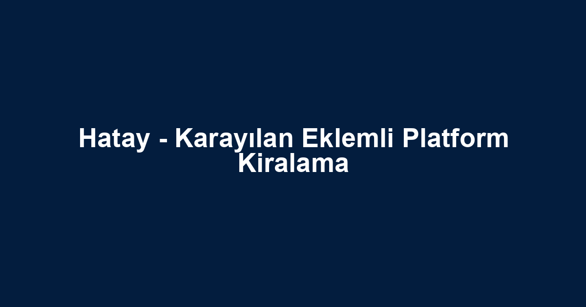 Hatay - Karayılan Eklemli Platform Kiralama