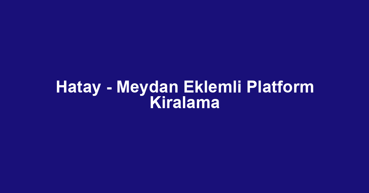 Hatay - Meydan Eklemli Platform Kiralama