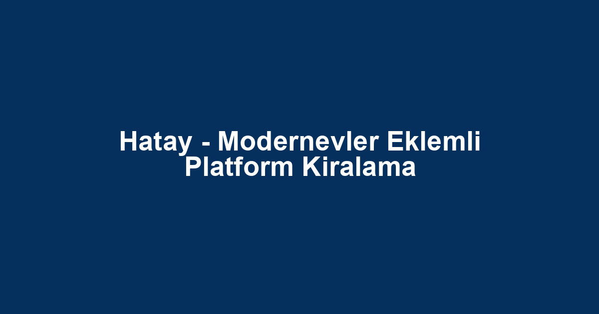 Hatay - Modernevler Eklemli Platform Kiralama