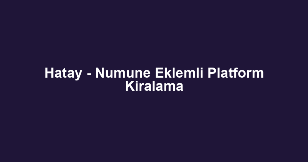 Hatay - Numune Eklemli Platform Kiralama