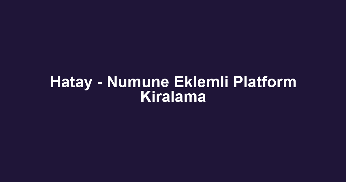 Hatay - Numune Eklemli Platform Kiralama