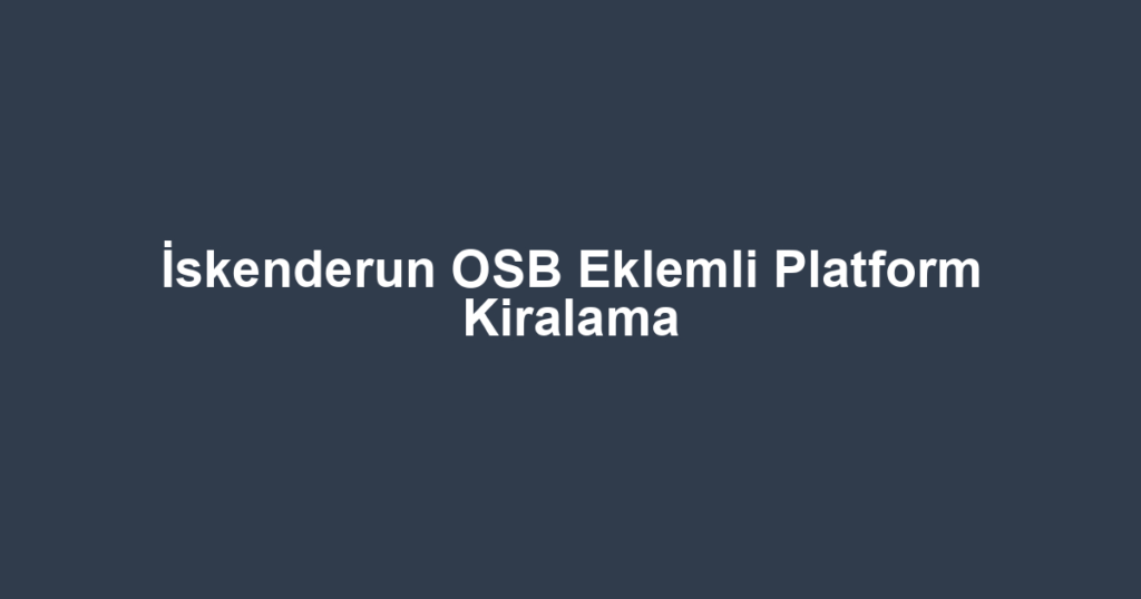 İskenderun OSB Eklemli Platform Kiralama