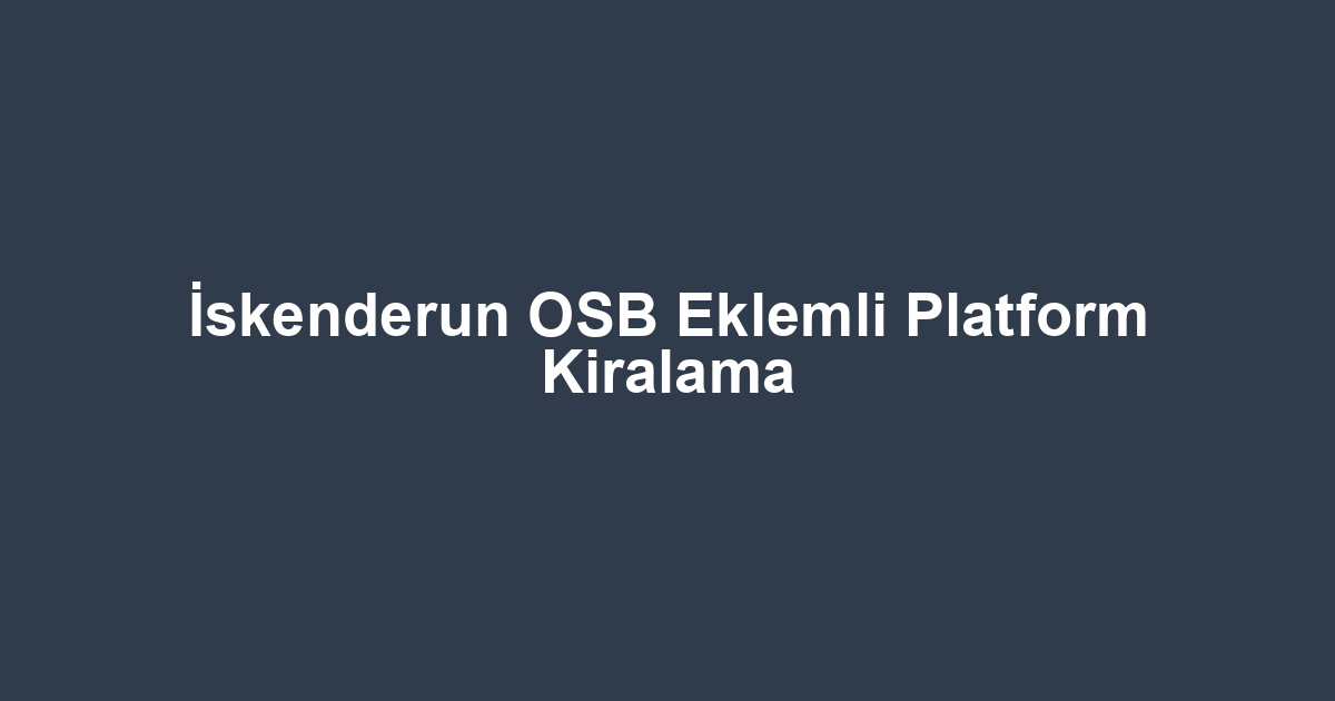 İskenderun OSB Eklemli Platform Kiralama