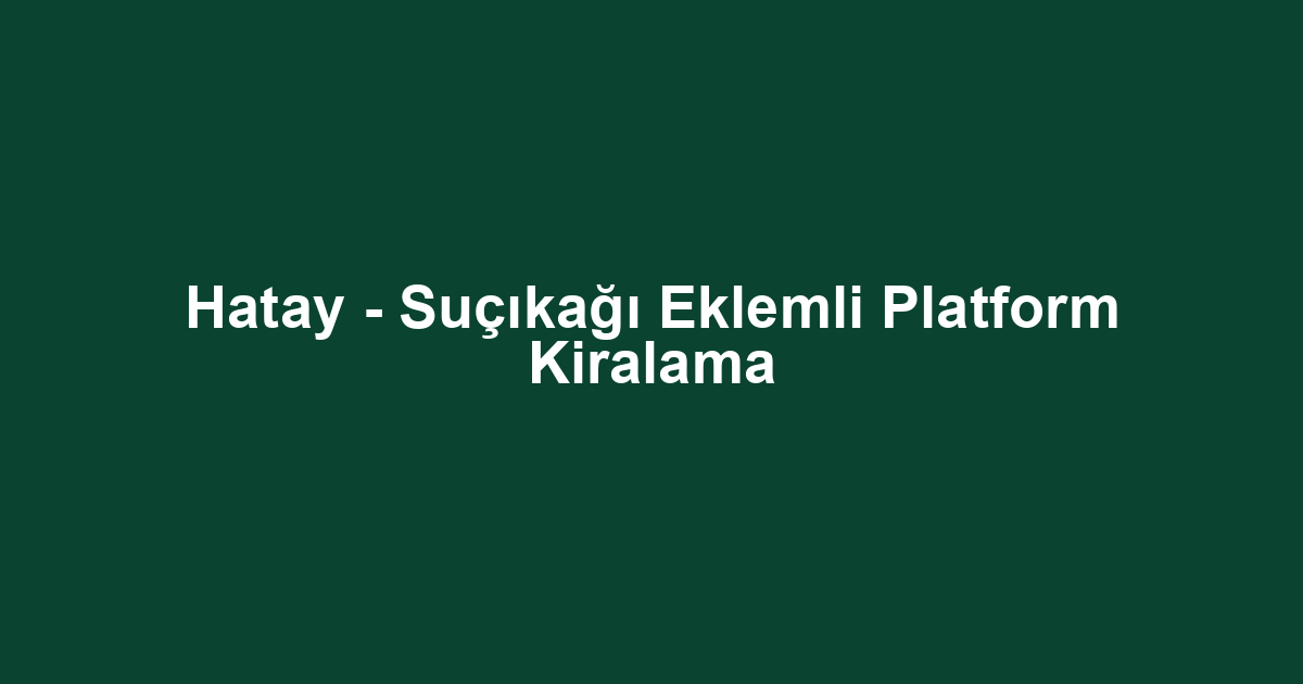 Hatay - Suçıkağı Eklemli Platform Kiralama