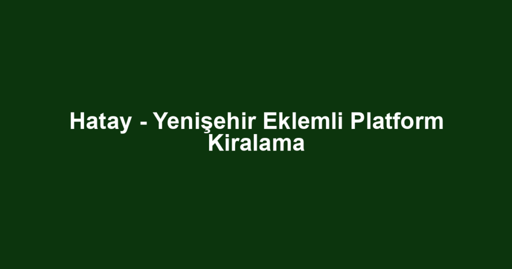 Hatay - Yenişehir Eklemli Platform Kiralama