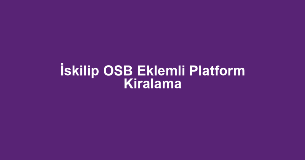 İskilip OSB Eklemli Platform Kiralama
