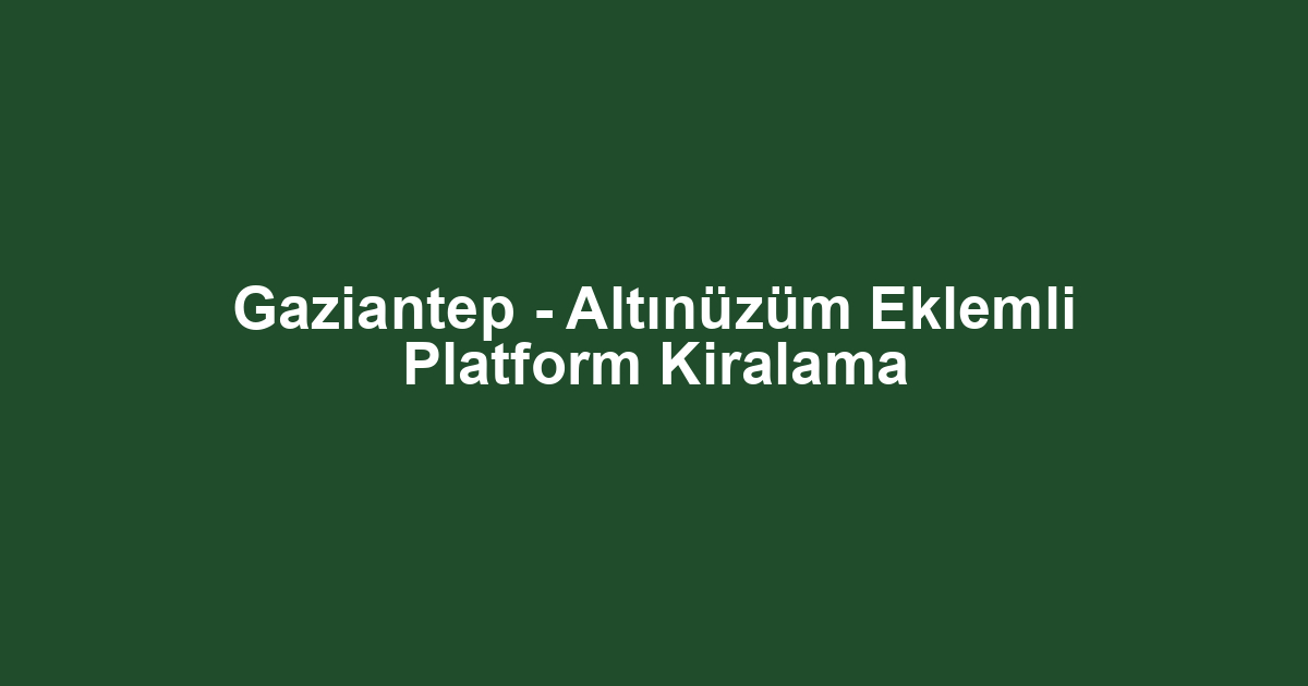 Gaziantep - Altınüzüm Eklemli Platform Kiralama