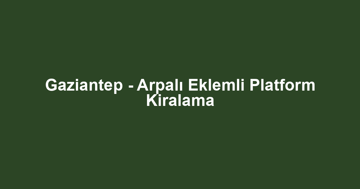 Gaziantep - Arpalı Eklemli Platform Kiralama