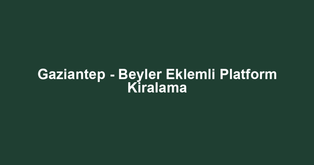 Gaziantep - Beyler Eklemli Platform Kiralama
