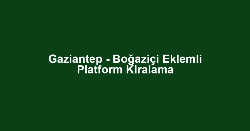 Gaziantep - Boğaziçi Eklemli Platform Kiralama