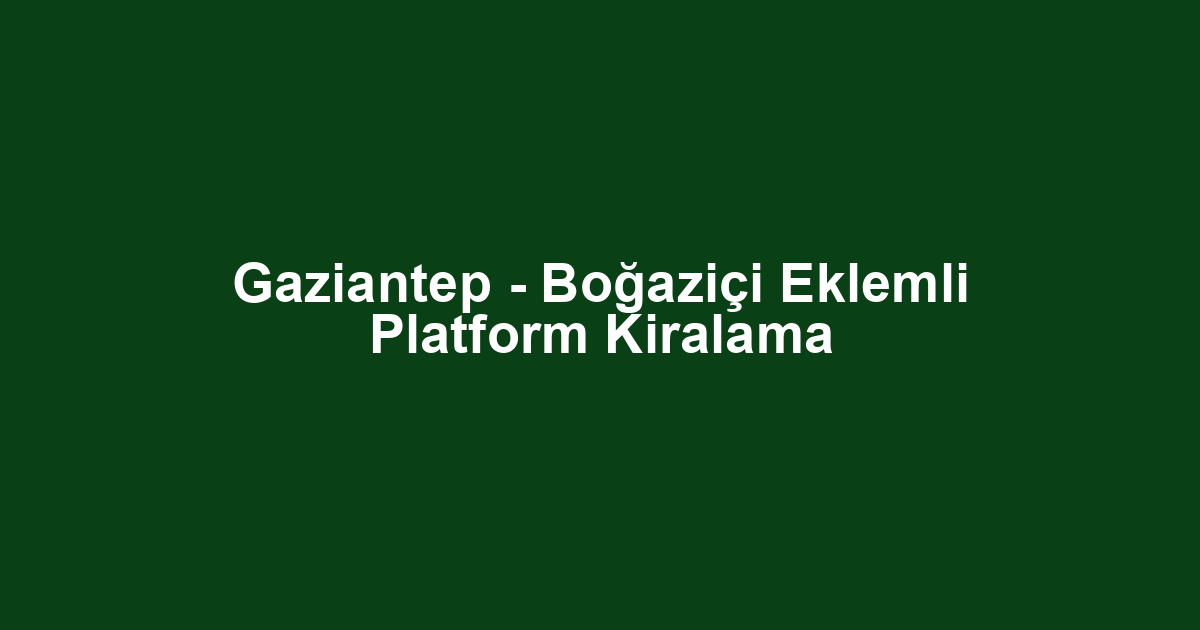 Gaziantep - Boğaziçi Eklemli Platform Kiralama