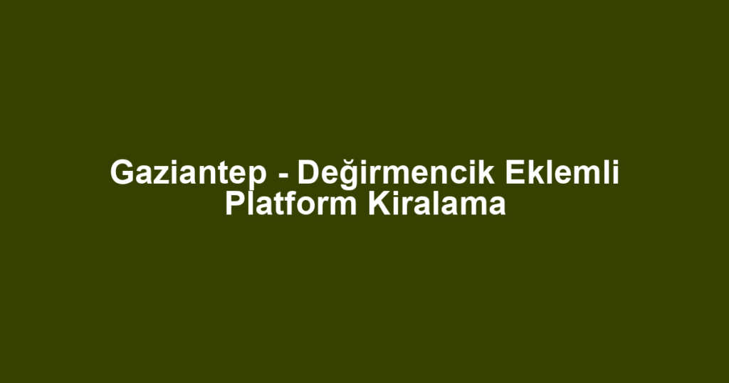 Gaziantep - Değirmencik Eklemli Platform Kiralama